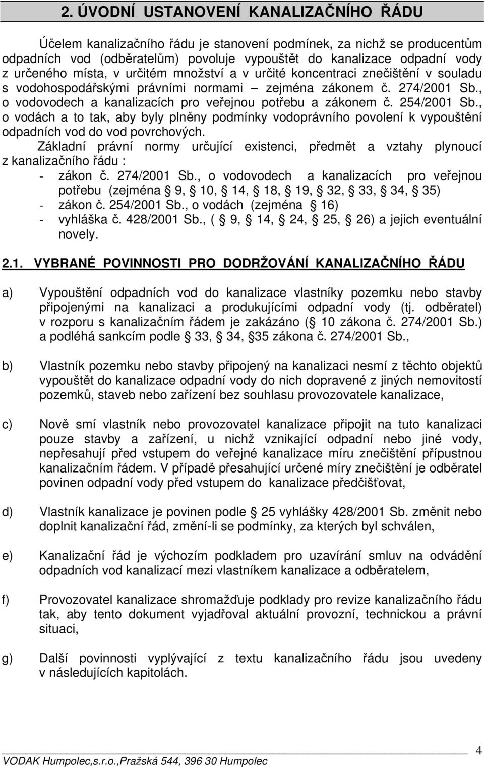 , o vodovodech a kanalizacích pro veřejnou potřebu a zákonem č. 254/2001 Sb., o vodách a to tak, aby byly plněny podmínky vodoprávního povolení k vypouštění odpadních vod do vod povrchových.