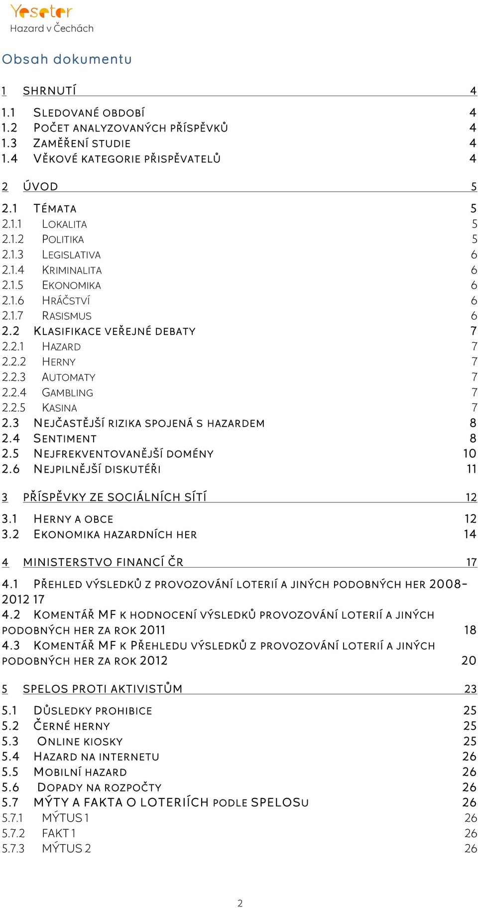 3 N EJČASTĚJŠÍ RIZIKA SPOJENÁ S HAZARDEM 8 2.4 S ENTIMENT 8 2.5 N EJFREKVENTOVANĚJŠÍ DOMÉNY 10 2.6 N EJPILNĚJŠÍ DISKUTÉŘI 11 3 PŘÍSPĚVKY ZE SOCIÁLNÍCH SÍTÍ 12 3.1 H ERNY A OBCE 12 3.