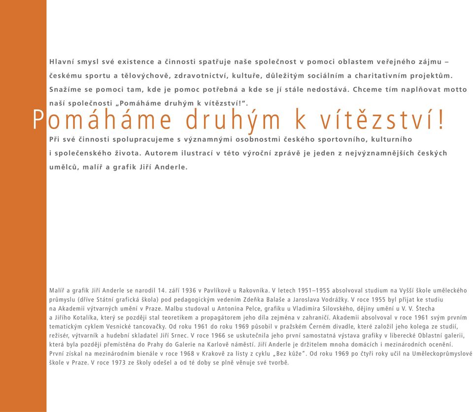 . Pomáháme druhým k vítězství! Při své činnosti spolupracujeme s významnými osobnostmi českého sportovního, kulturního i společenského života.