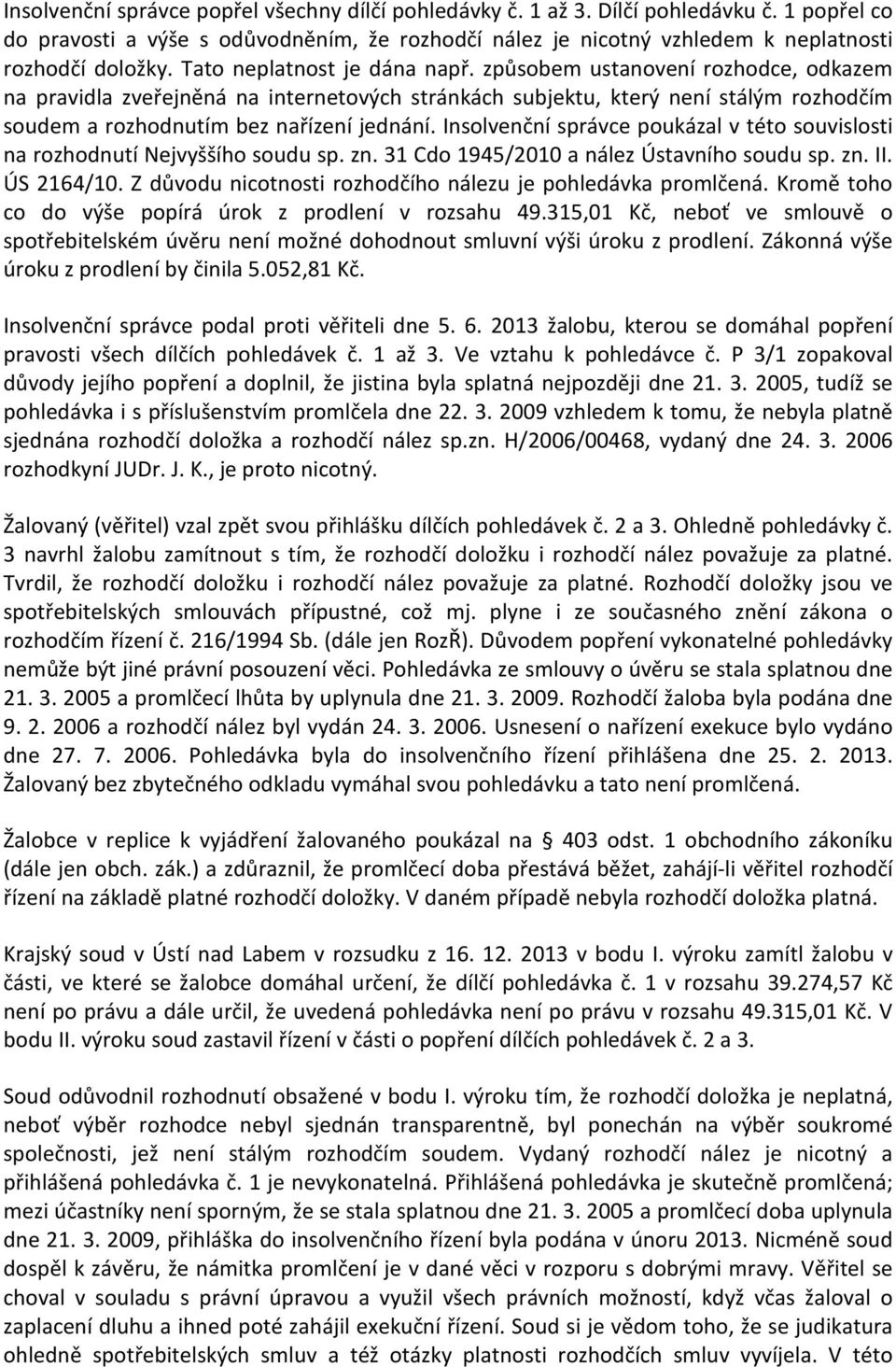 Insolvenční správce poukázal v této souvislosti na rozhodnutí Nejvyššího soudu sp. zn. 31 Cdo 1945/2010 a nález Ústavního soudu sp. zn. II. ÚS 2164/10.