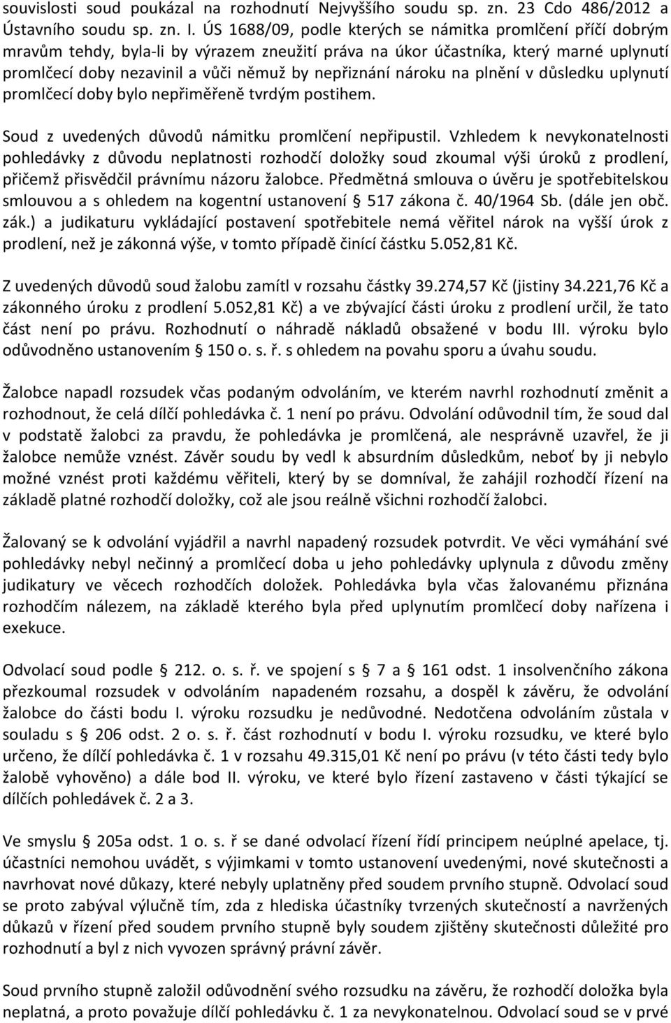 nároku na plnění v důsledku uplynutí promlčecí doby bylo nepřiměřeně tvrdým postihem. Soud z uvedených důvodů námitku promlčení nepřipustil.