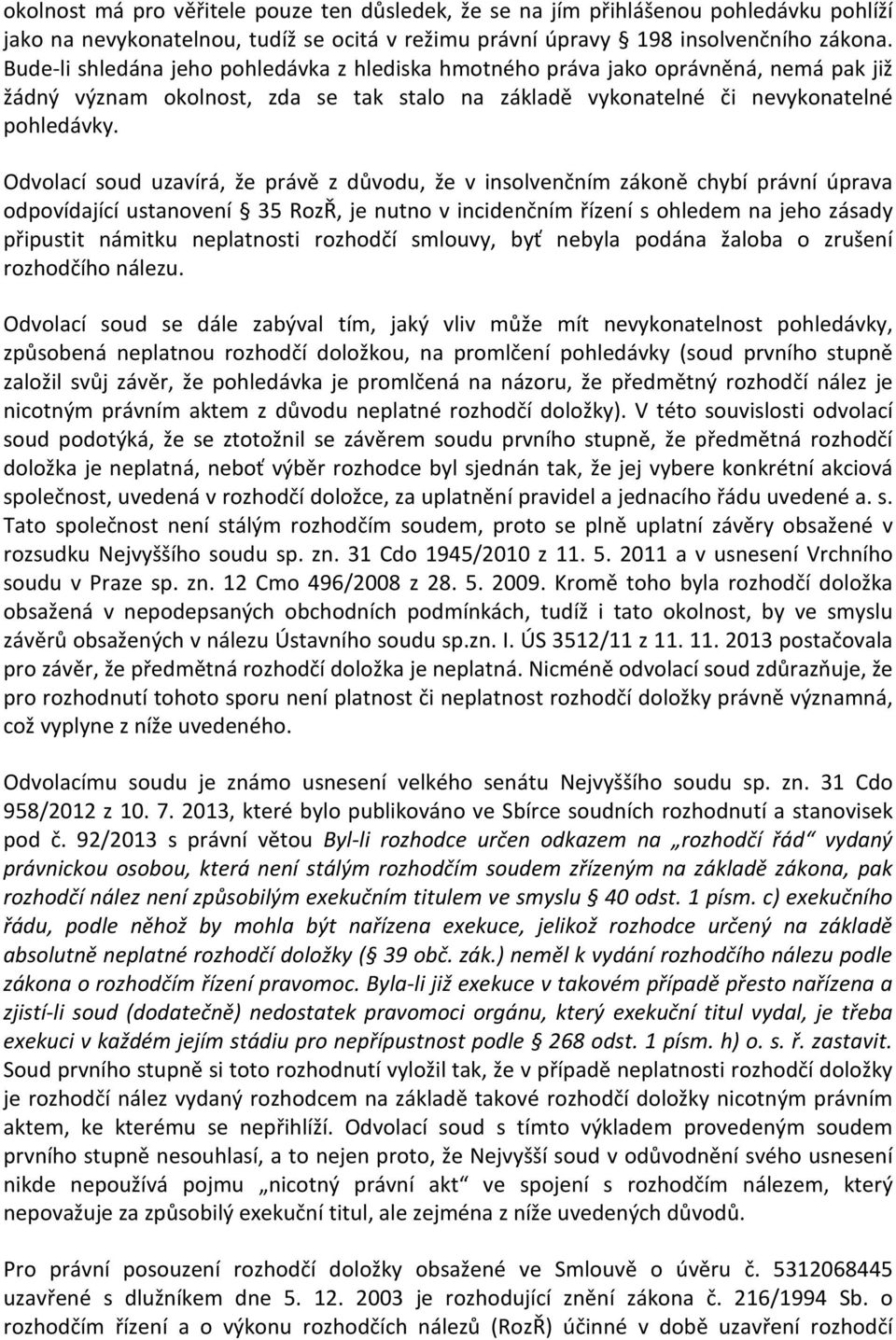 Odvolací soud uzavírá, že právě z důvodu, že v insolvenčním zákoně chybí právní úprava odpovídající ustanovení 35 RozŘ, je nutno v incidenčním řízení s ohledem na jeho zásady připustit námitku