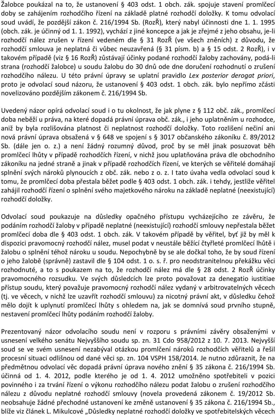 1. 1995 (obch. zák. je účinný od 1. 1. 1992), vychází z jiné koncepce a jak je zřejmé z jeho obsahu, je-li rozhodčí nález zrušen v řízení vedeném dle 31 RozŘ (ve všech zněních) z důvodu, že rozhodčí