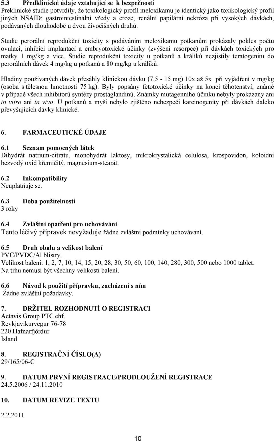 Studie perorální reprodukční toxicity s podáváním meloxikamu potkanům prokázaly pokles počtu ovulací, inhibici implantací a embryotoxické účinky (zvýšení resorpce) při dávkách toxických pro matky 1