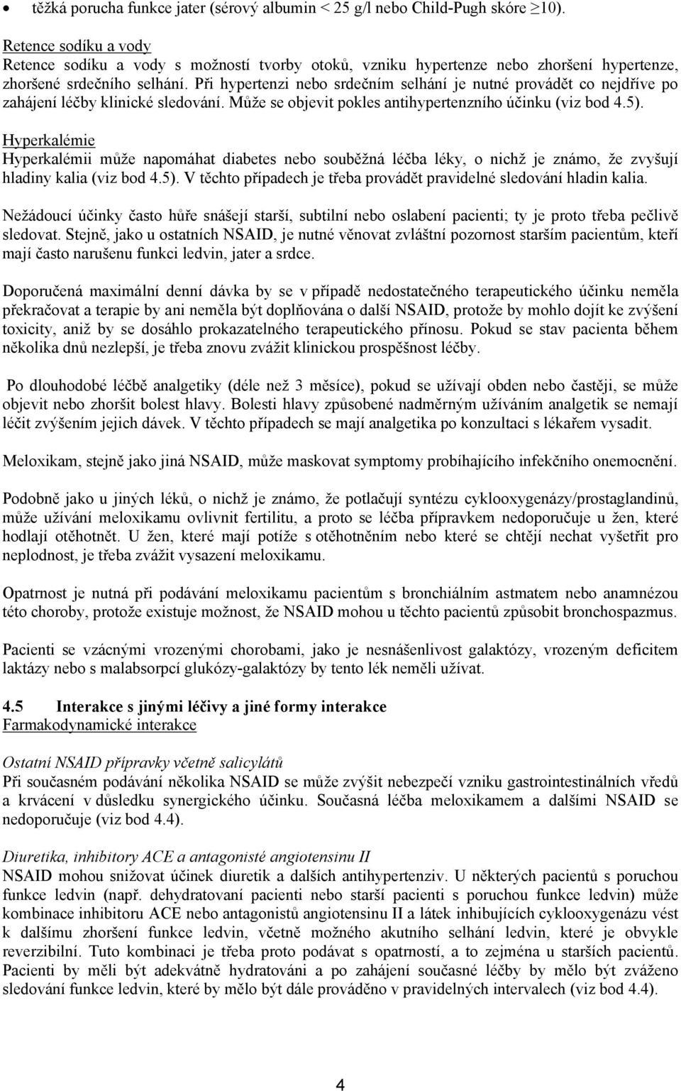 Při hypertenzi nebo srdečním selhání je nutné provádět co nejdříve po zahájení léčby klinické sledování. Může se objevit pokles antihypertenzního účinku (viz bod 4.5).