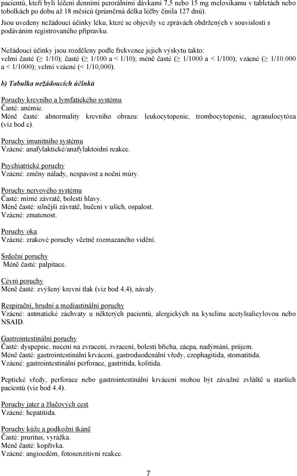 Nežádoucí účinky jsou rozděleny podle frekvence jejich výskytu takto: velmi časté ( 1/10); časté ( 1/100 a < 1/10); méně časté ( 1/1000 a < 1/100); vzácné ( 1/10.