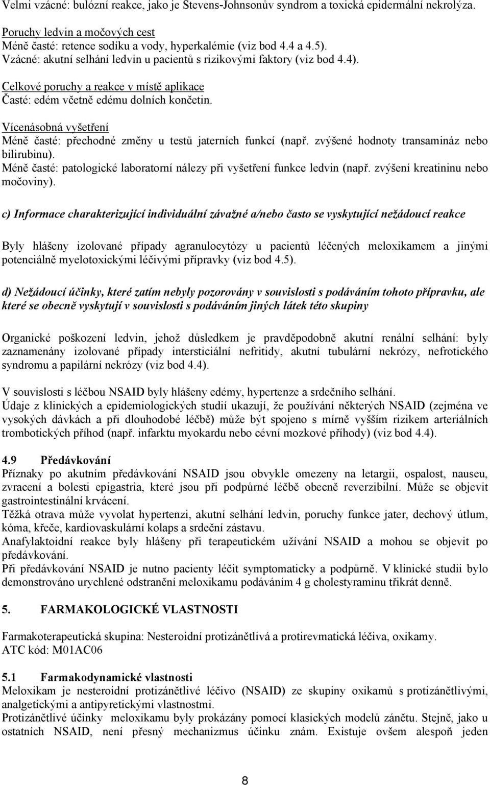 Vícenásobná vyšetření Méně časté: přechodné změny u testů jaterních funkcí (např. zvýšené hodnoty transamináz nebo bilirubinu).