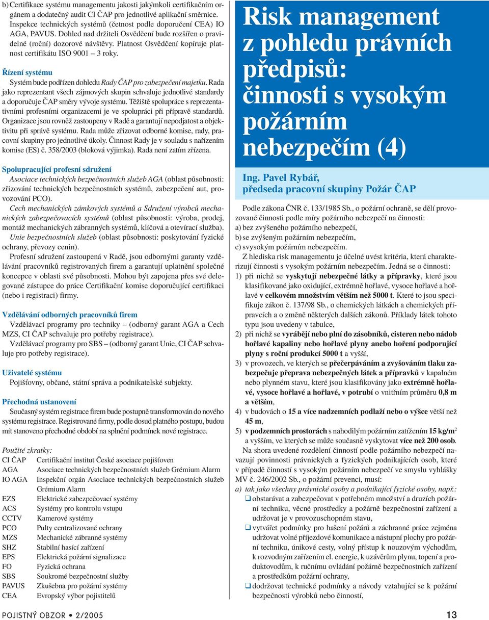 Platnost OsvÏdËenÌ kopìruje platnost certifik tu ISO 9001 ñ 3 roky. ÿìzenì systèmu SystÈm bude pod Ìzen dohledu Rady»AP pro zabezpeëenì majetku.