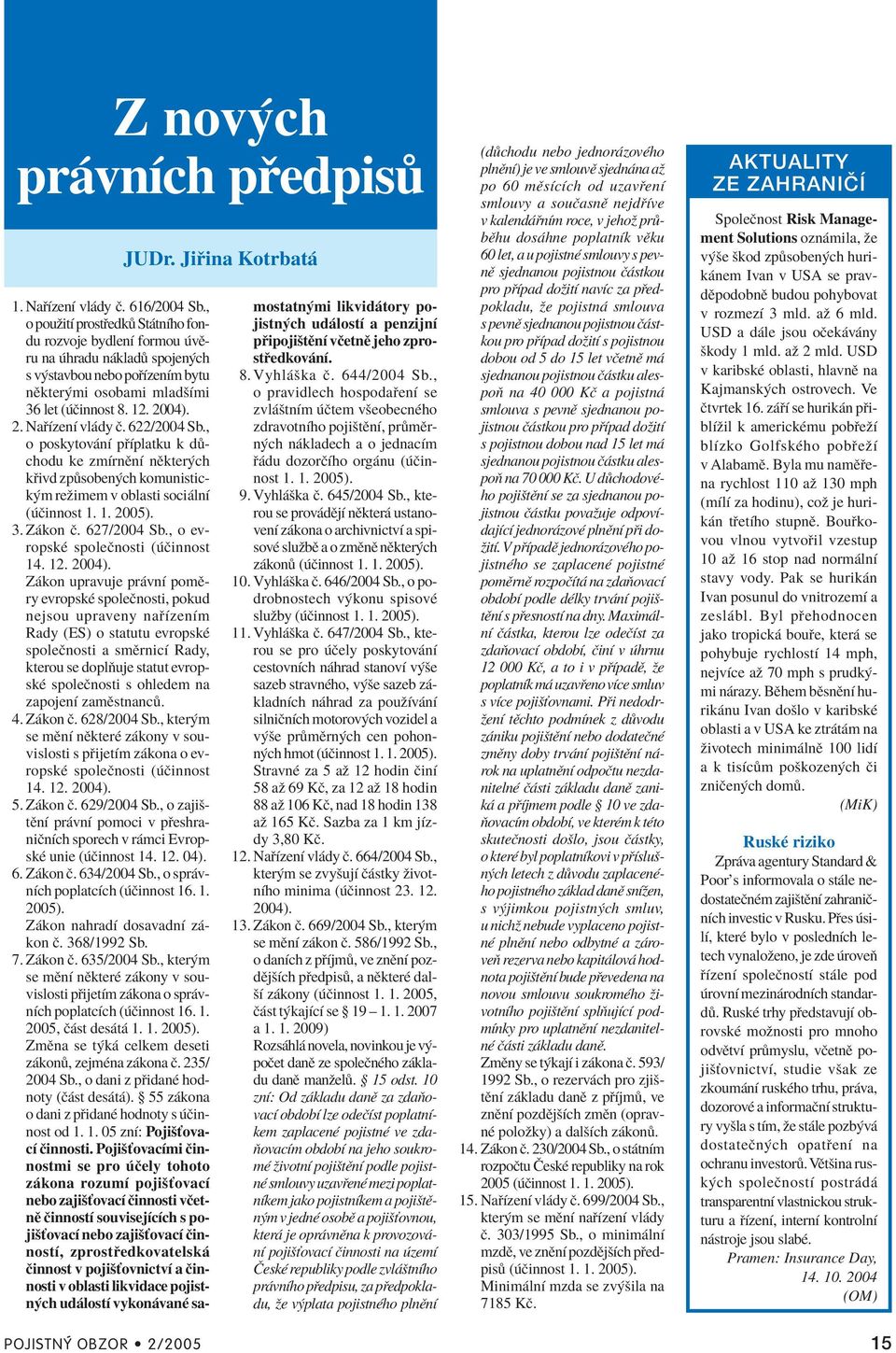 622/2004 Sb., o poskytov nì p Ìplatku k d chodu ke zmìrnïnì nïkter ch k ivd zp soben ch komunistick m reûimem v oblasti soci lnì ( Ëinnost 1. 1. 2005). 3. Z kon Ë. 627/2004 Sb.