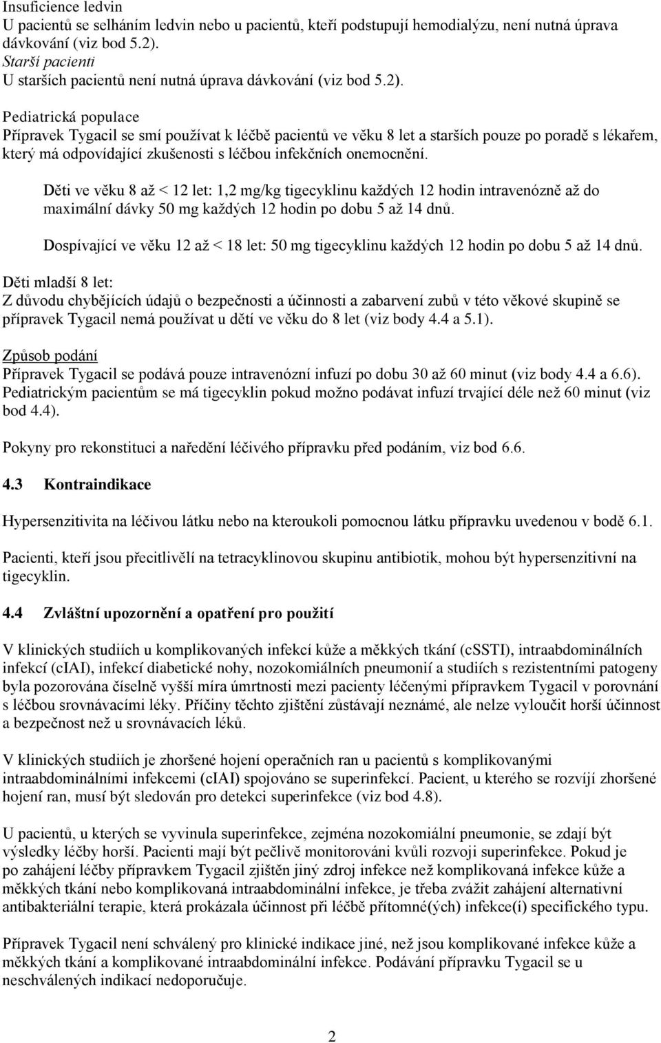 Pediatrická populace Přípravek Tygacil se smí používat k léčbě pacientů ve věku 8 let a starších pouze po poradě s lékařem, který má odpovídající zkušenosti s léčbou infekčních onemocnění.