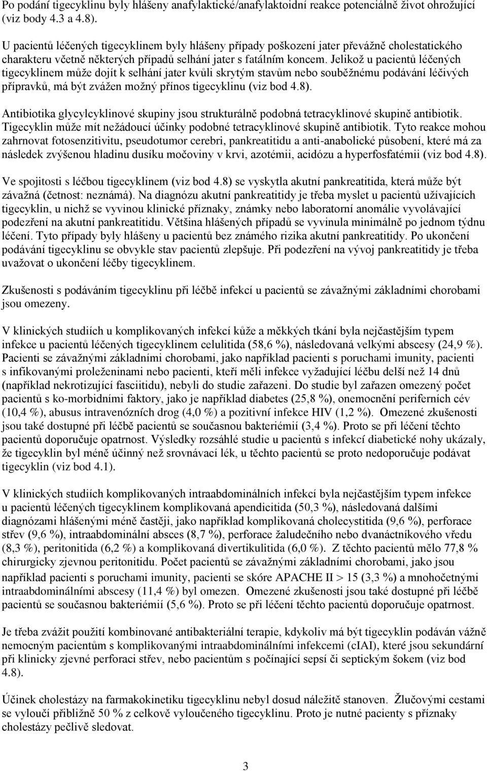 Jelikož u pacientů léčených tigecyklinem může dojít k selhání jater kvůli skrytým stavům nebo souběžnému podávání léčivých přípravků, má být zvážen možný přínos tigecyklinu (viz bod 4.8).