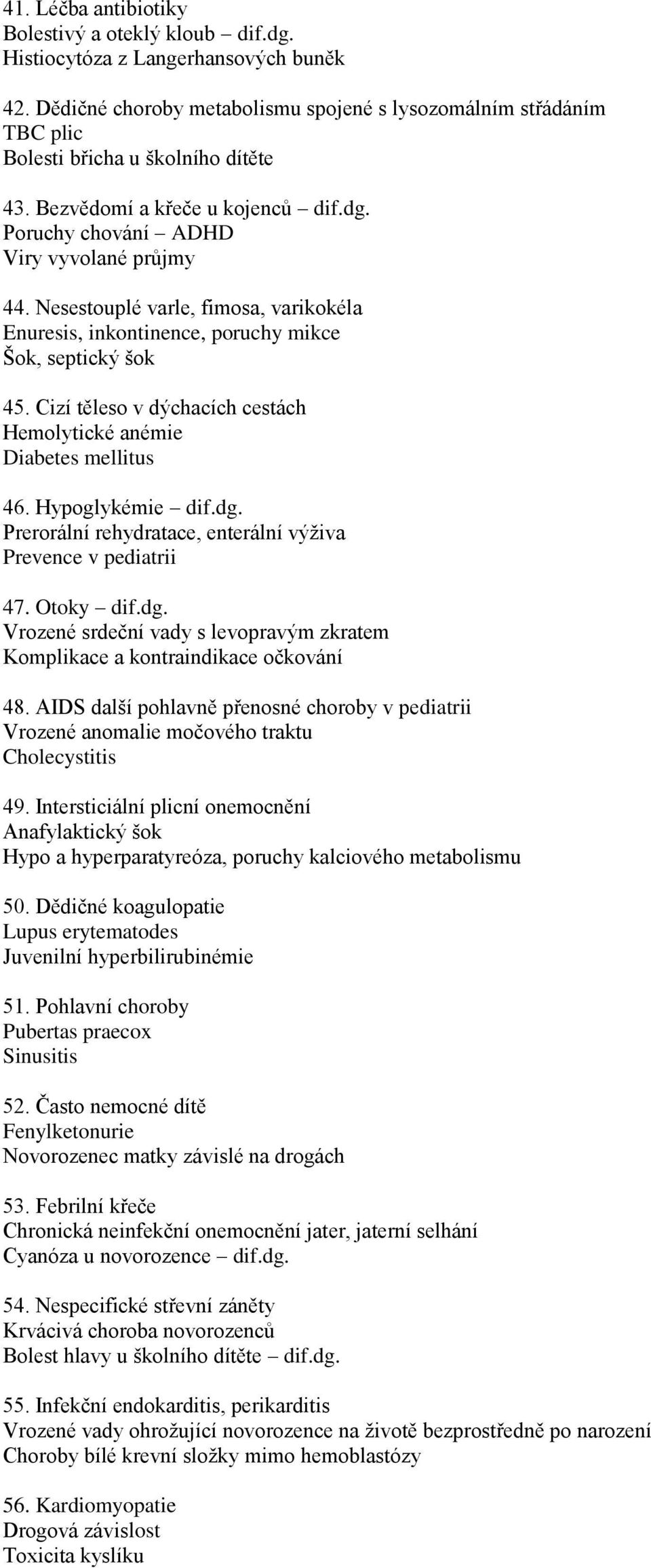 Nesestouplé varle, fimosa, varikokéla Enuresis, inkontinence, poruchy mikce Šok, septický šok 45. Cizí těleso v dýchacích cestách Hemolytické anémie Diabetes mellitus 46. Hypoglykémie dif.dg.