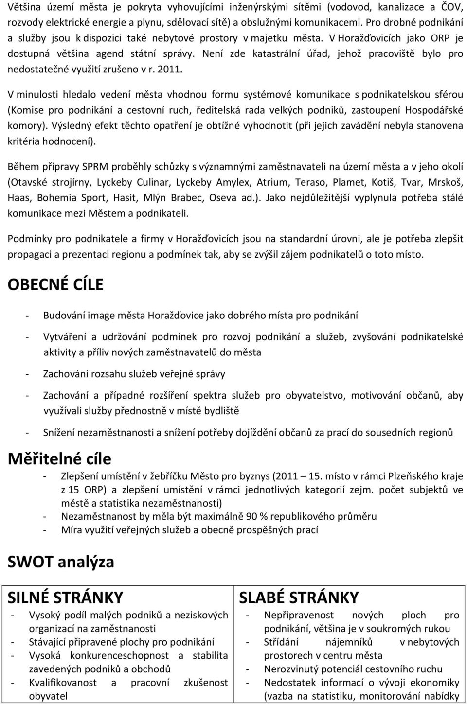 Není zde katastrální úřad, jehož pracoviště bylo pro nedostatečné využití zrušeno v r. 2011.