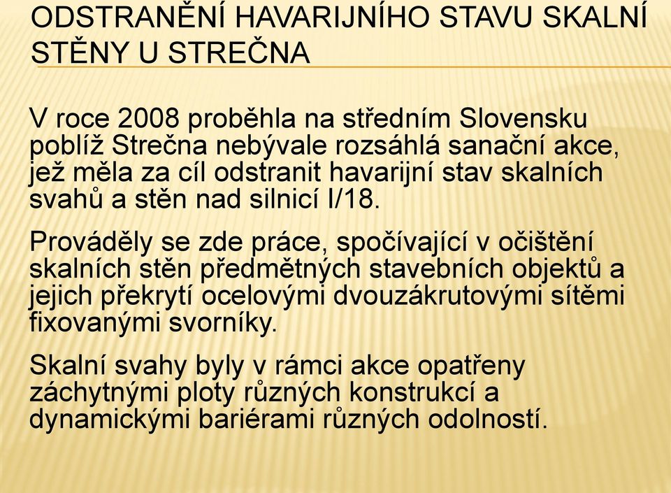 Prováděly se zde práce, spočívající v očištění skalních stěn předmětných stavebních objektů a jejich překrytí ocelovými