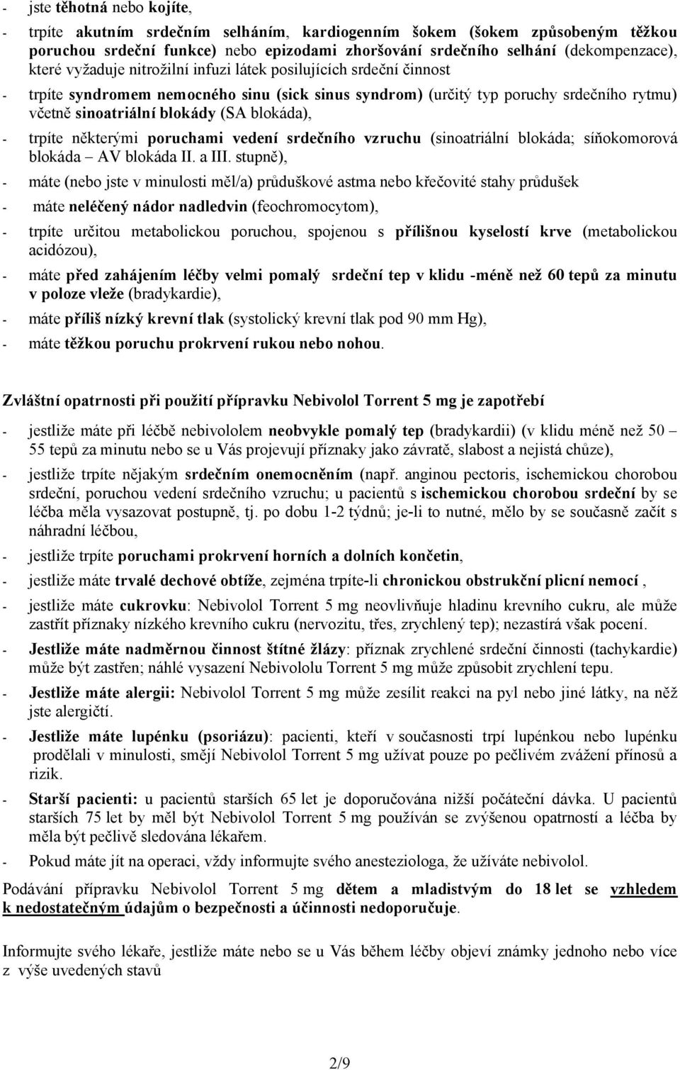 trpíte některými poruchami vedení srdečního vzruchu (sinoatriální blokáda; síňokomorová blokáda AV blokáda II. a III.