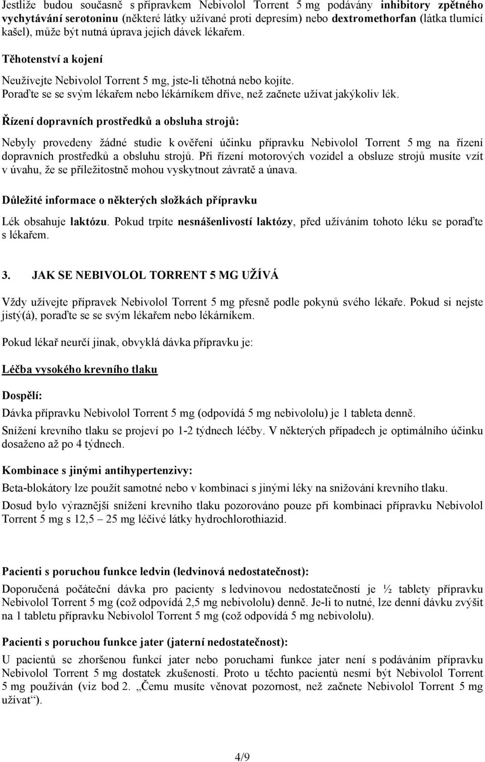 Řízení dopravních prostředků a obsluha strojů: Nebyly provedeny žádné studie k ověření účinku přípravku na řízení dopravních prostředků a obsluhu strojů.