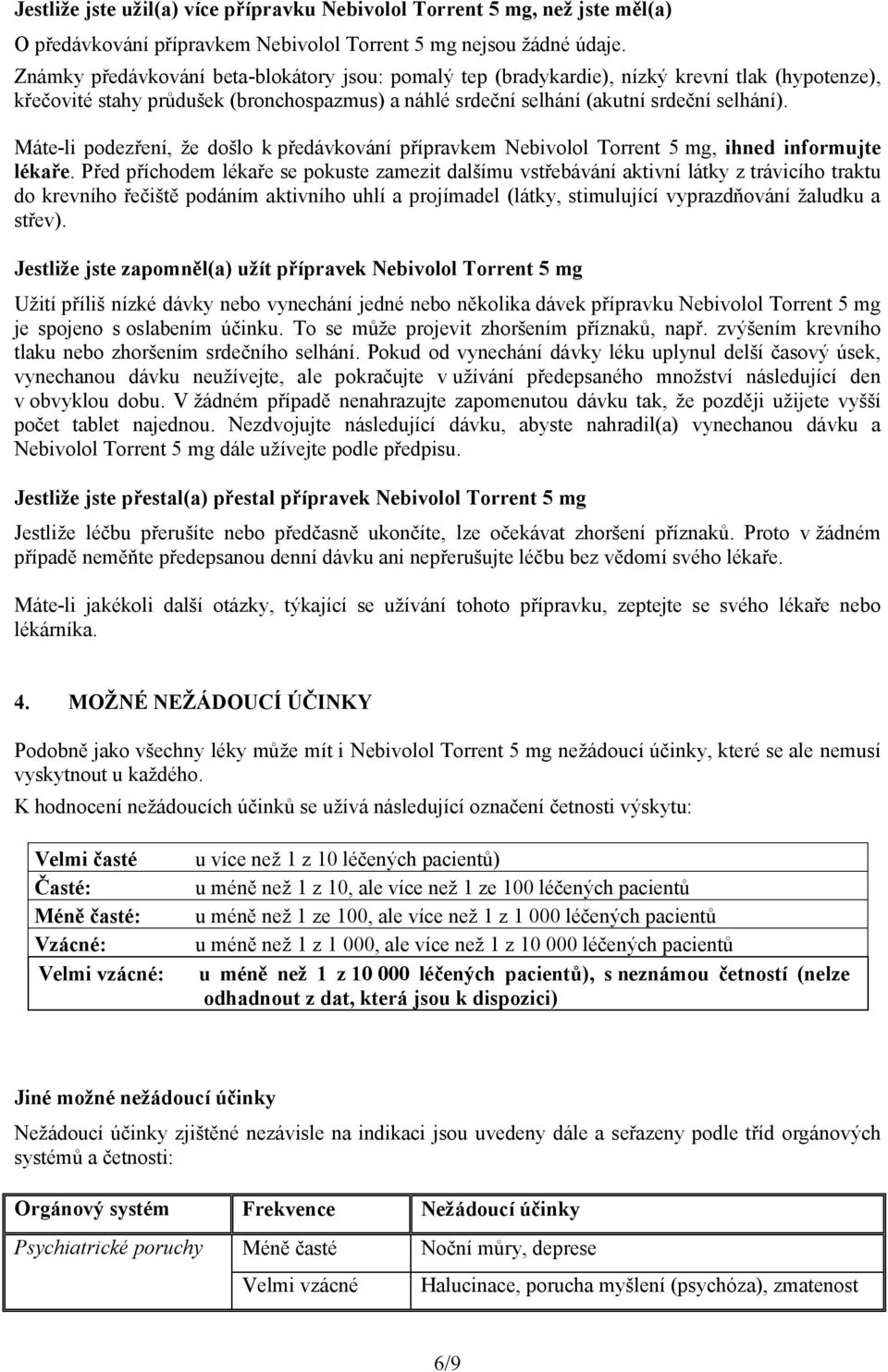 Máte-li podezření, že došlo k předávkování přípravkem, ihned informujte lékaře.