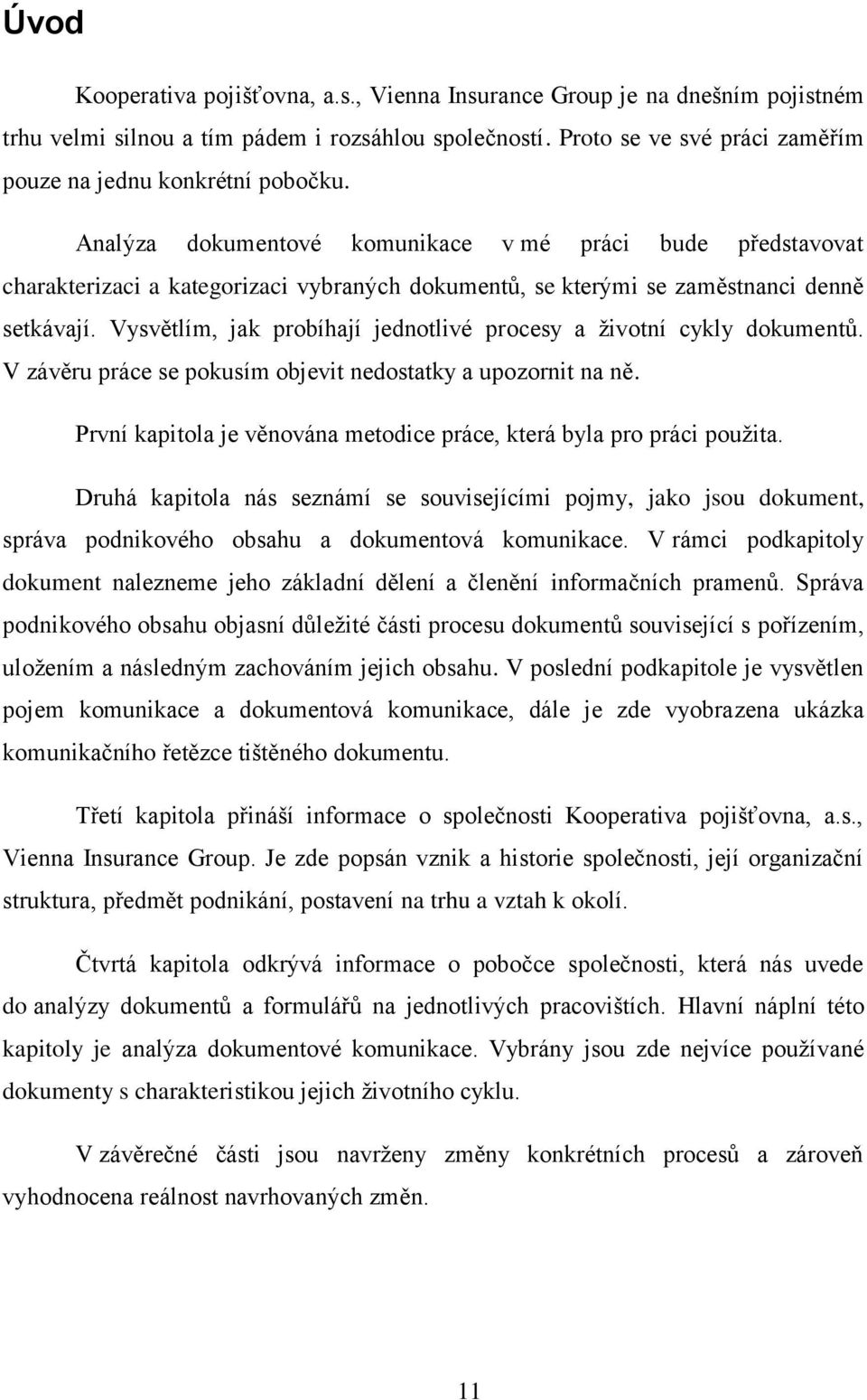 Vysvětlím, jak probíhají jednotlivé procesy a ţivotní cykly dokumentů. V závěru práce se pokusím objevit nedostatky a upozornit na ně.