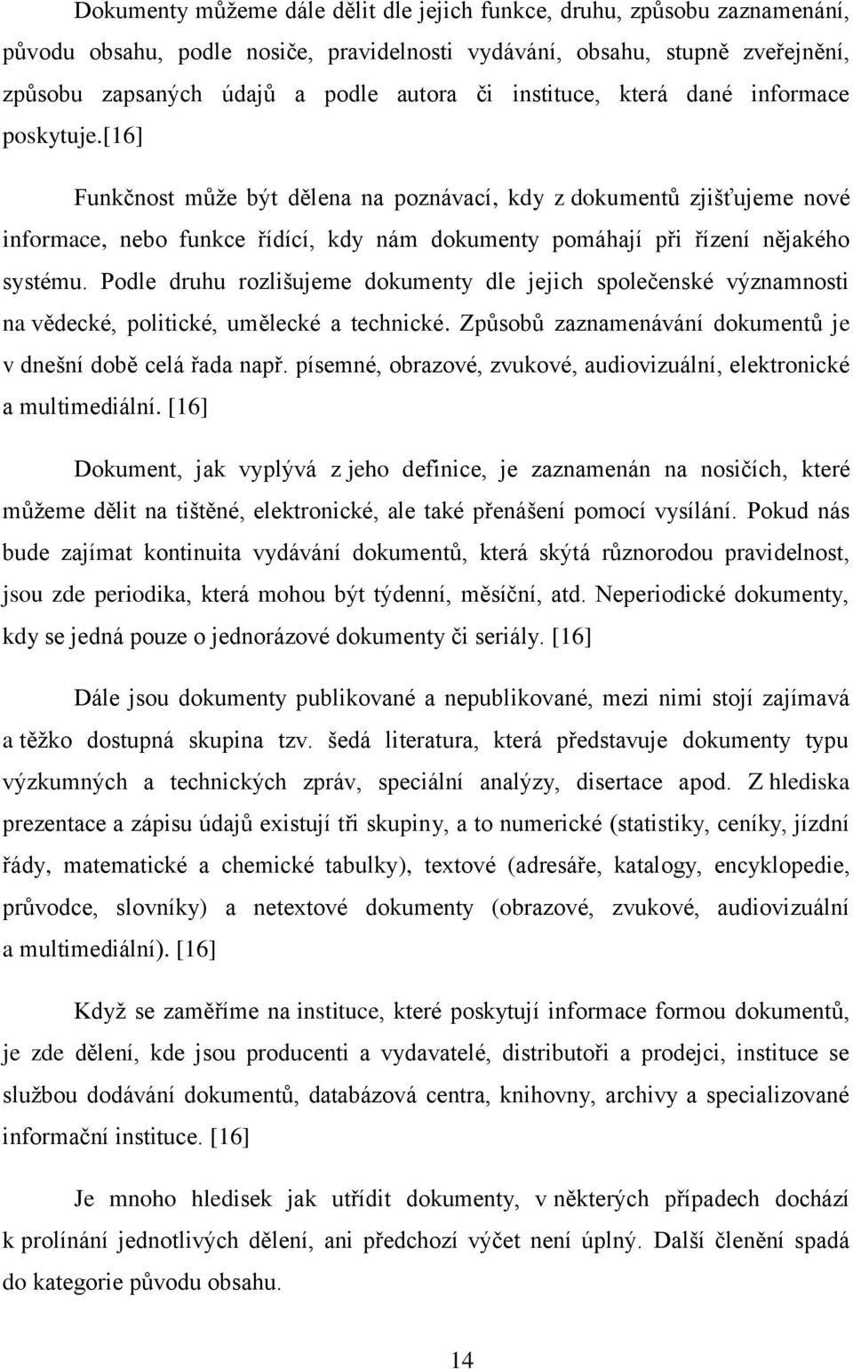 [16] Funkčnost můţe být dělena na poznávací, kdy z dokumentů zjišťujeme nové informace, nebo funkce řídící, kdy nám dokumenty pomáhají při řízení nějakého systému.