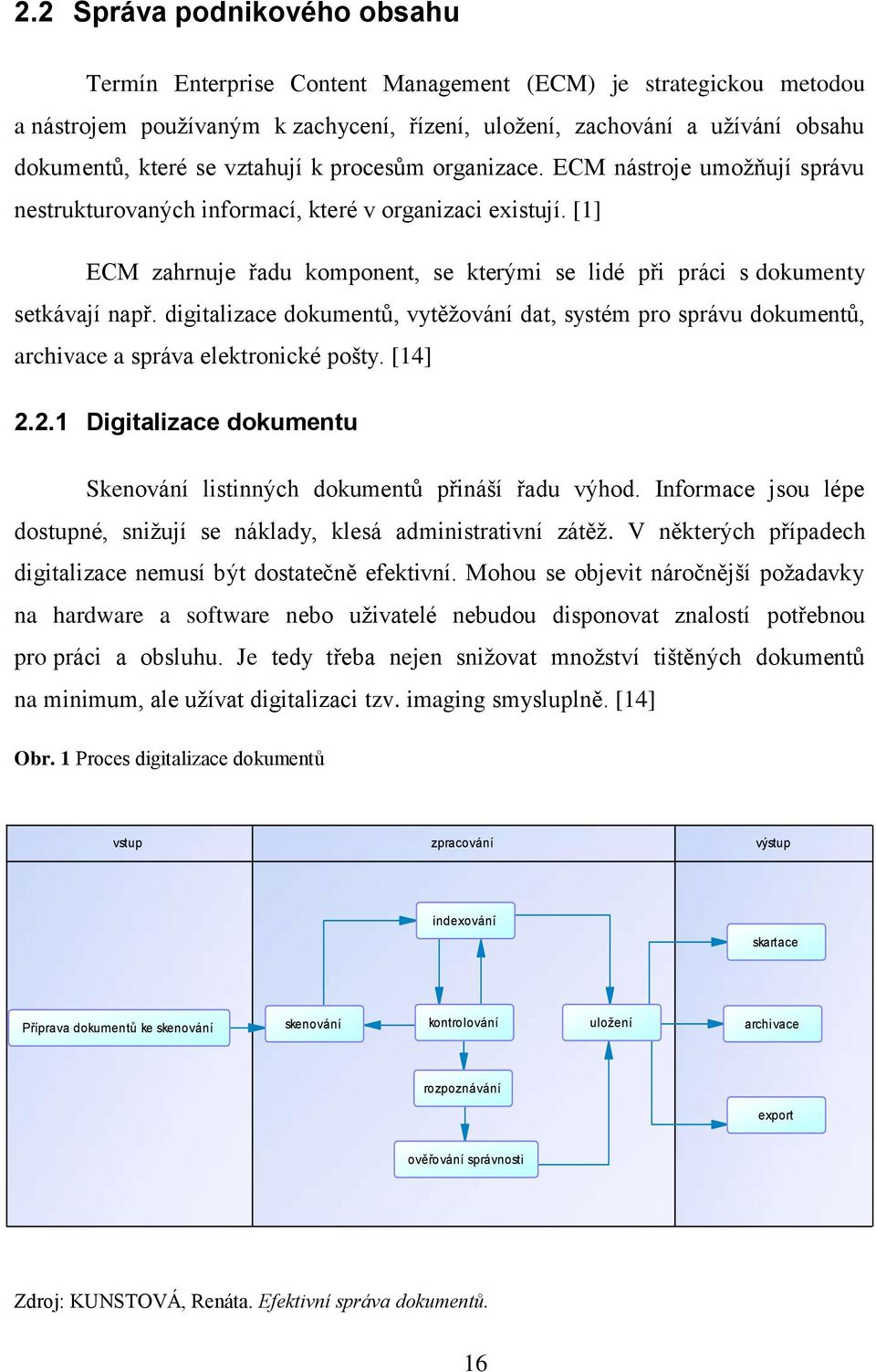 [1] ECM zahrnuje řadu komponent, se kterými se lidé při práci s dokumenty setkávají např. digitalizace dokumentů, vytěţování dat, systém pro správu dokumentů, archivace a správa elektronické pošty.