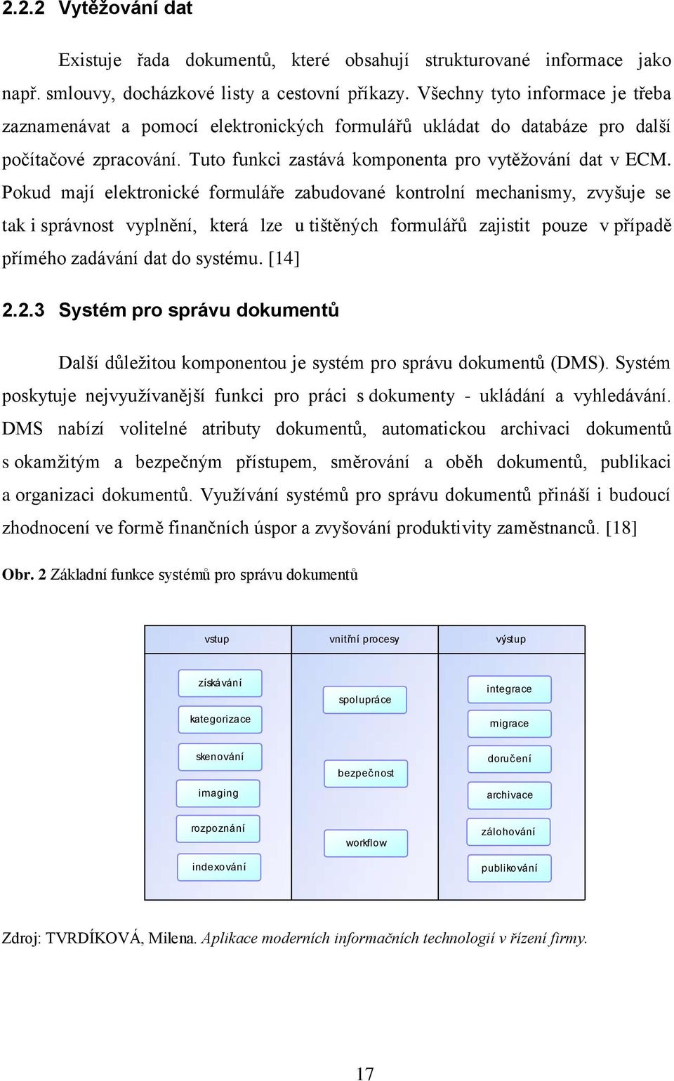 Pokud mají elektronické formuláře zabudované kontrolní mechanismy, zvyšuje se tak i správnost vyplnění, která lze u tištěných formulářů zajistit pouze v případě přímého zadávání dat do systému.