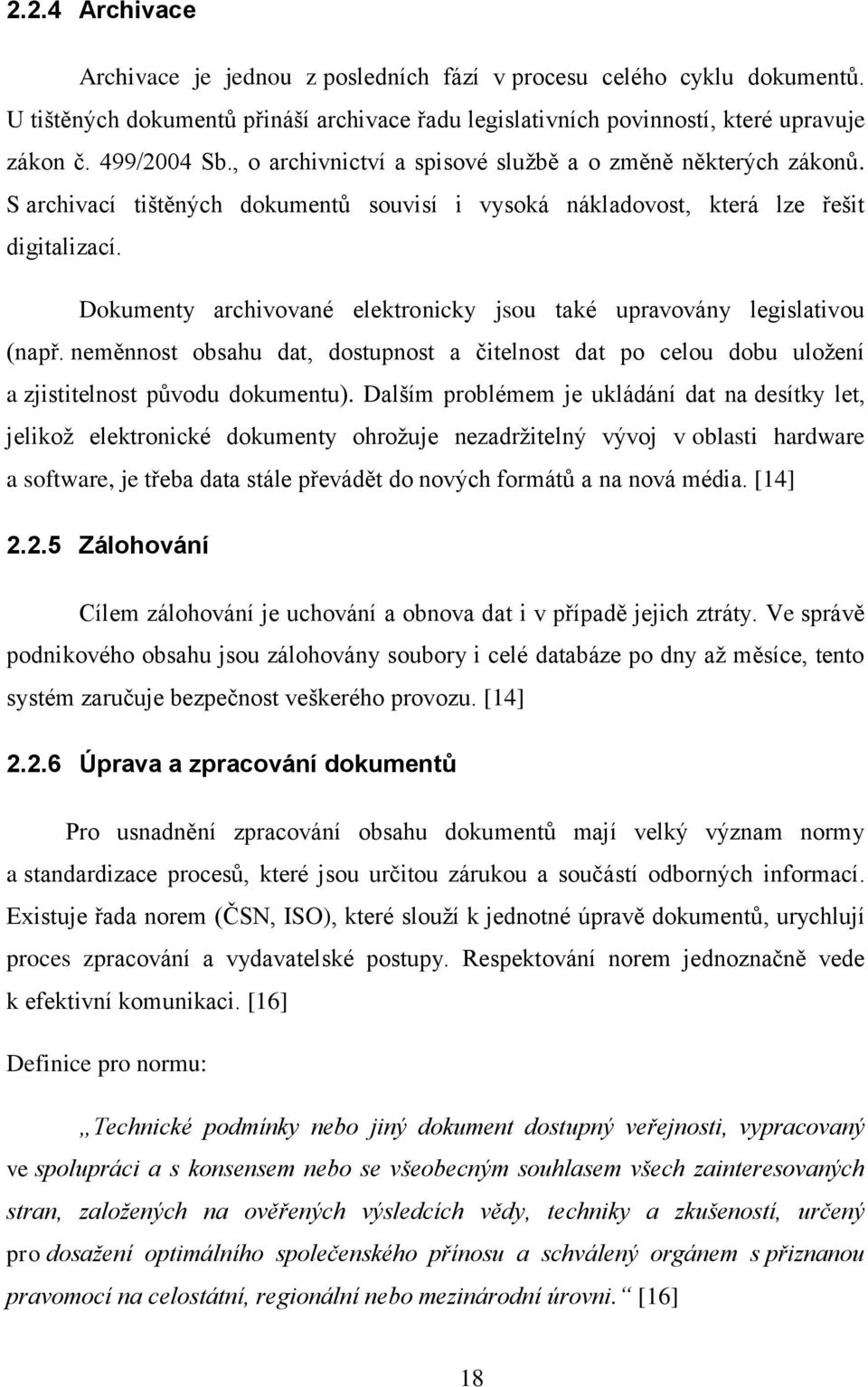 Dokumenty archivované elektronicky jsou také upravovány legislativou (např. neměnnost obsahu dat, dostupnost a čitelnost dat po celou dobu uloţení a zjistitelnost původu dokumentu).