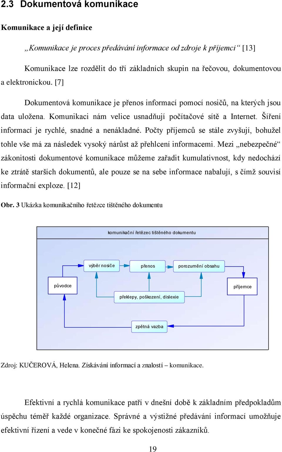 Šíření informací je rychlé, snadné a nenákladné. Počty příjemců se stále zvyšují, bohuţel tohle vše má za následek vysoký nárůst aţ přehlcení informacemi.