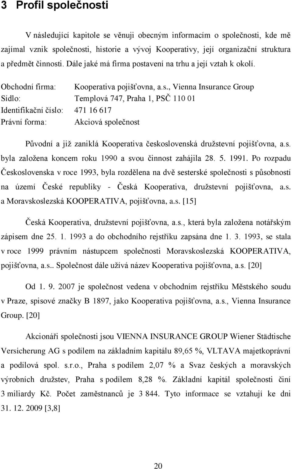 avení na trhu a její vztah k okolí. Obchodní firma: Kooperativa pojišťovna, a.s.