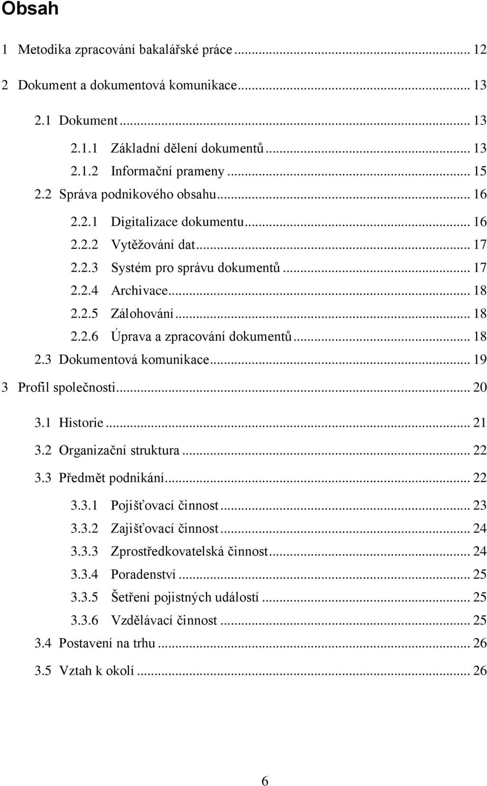 .. 18 2.3 Dokumentová komunikace... 19 3 Profil společnosti... 20 3.1 Historie... 21 3.2 Organizační struktura... 22 3.3 Předmět podnikání... 22 3.3.1 Pojišťovací činnost... 23 3.3.2 Zajišťovací činnost.