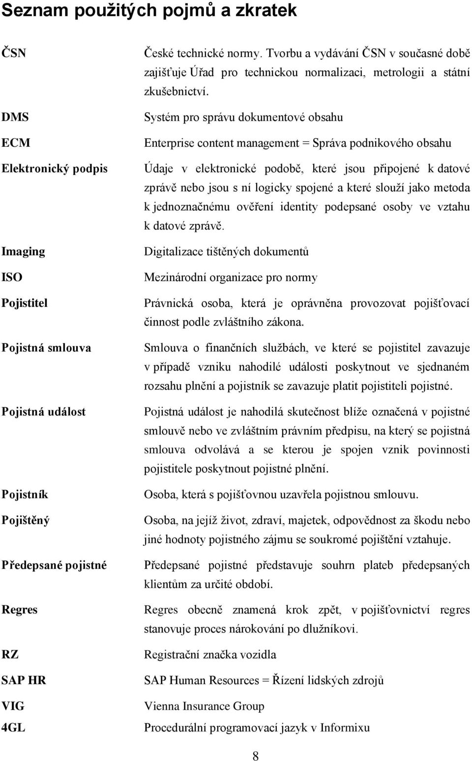 Systém pro správu dokumentové obsahu Enterprise content management = Správa podnikového obsahu Údaje v elektronické podobě, které jsou připojené k datové zprávě nebo jsou s ní logicky spojené a které