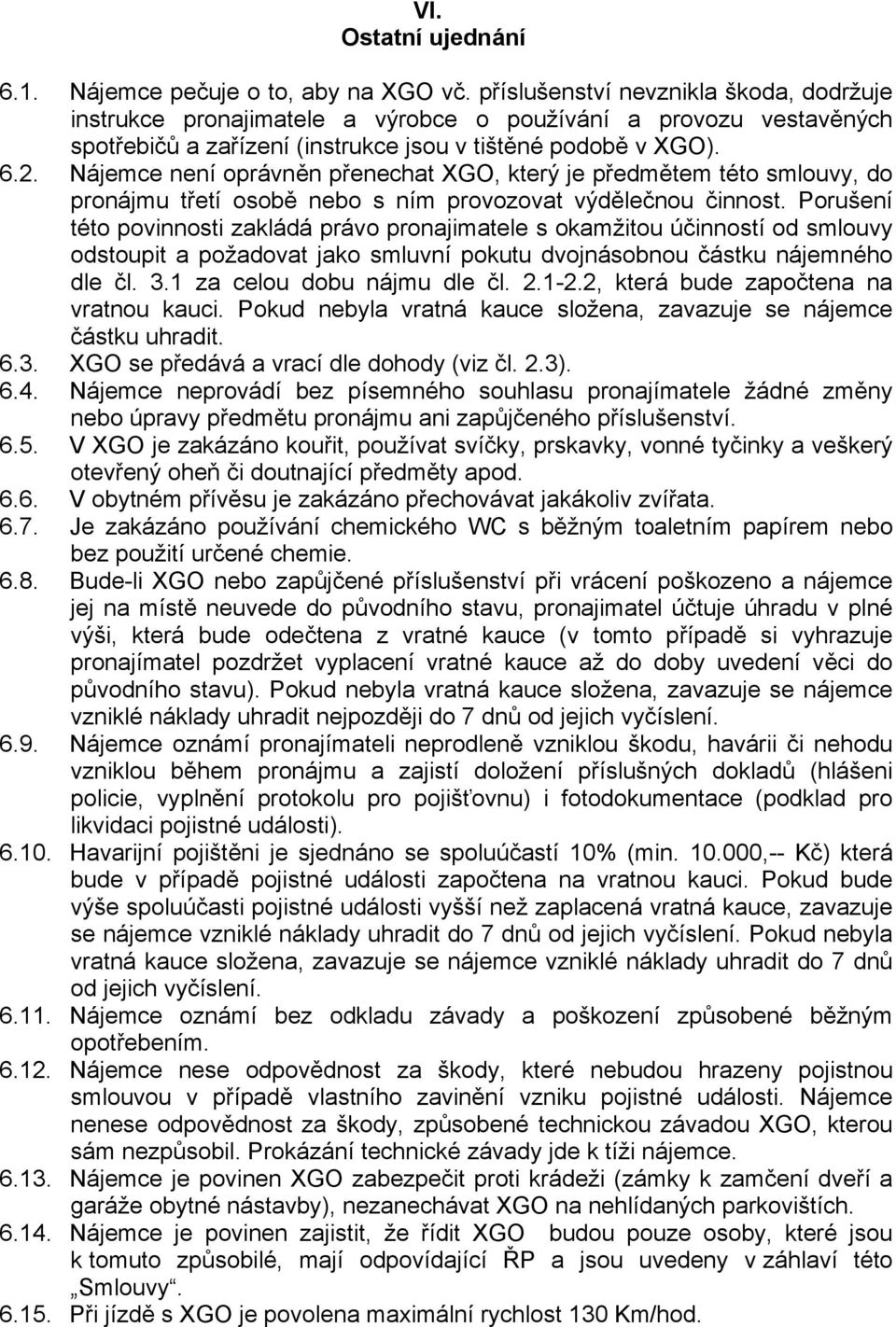 Nájemce není oprávněn přenechat XGO, který je předmětem této smlouvy, do pronájmu třetí osobě nebo s ním provozovat výdělečnou činnost.