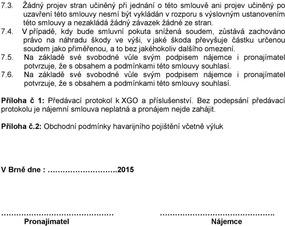 V případě, kdy bude smluvní pokuta snížená soudem, zůstává zachováno právo na náhradu škody ve výši, v jaké škoda převyšuje částku určenou soudem jako přiměřenou, a to bez jakéhokoliv dalšího omezení.