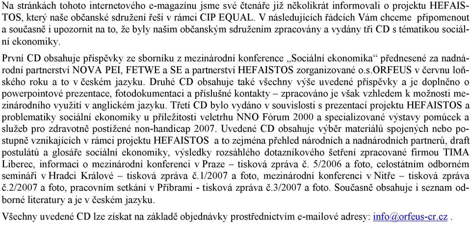 Prvnı CD obsahuje prıspývky ze sbornıku z mezinarodnı konference Socia lnı ekonomikač prednesene za nadnarodnı partnerstvı NOVA PEI, FETWE a SE a partnerstvı HEFAISTOS zorganizovane o.s.orfeus v c ervnu lonskeho roku a to v ceskem jazyku.