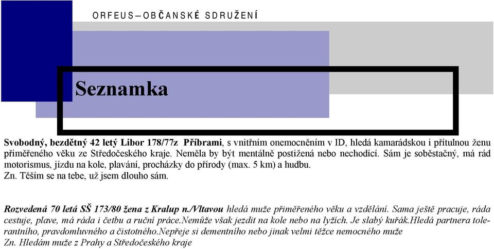 Týsım se na tebe, uzjsem dlouho sam. Rozvedena 70 leta SS 173/80 zena z Kralup n./vltavou hleda muze primřr ene ho vřku a vzdřlanı.