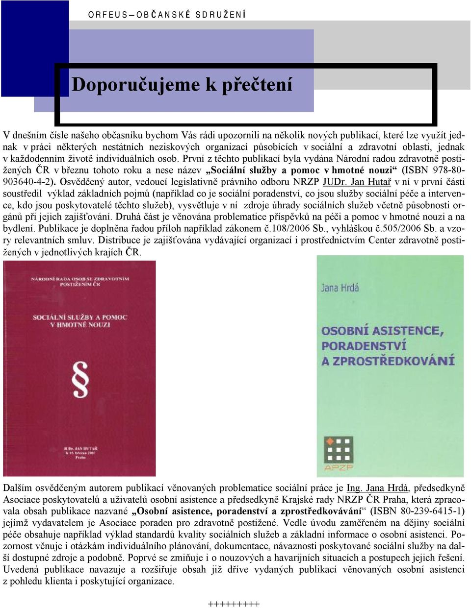 Prvnı z týchto publikacı byla vydana Narodnı radou zdravotný postizenych CR v breznu tohoto roku a nese nazev Socia lnı sluzby a pomoc v hmotne nouzič (ISBN 978-80- 903640-4-2).