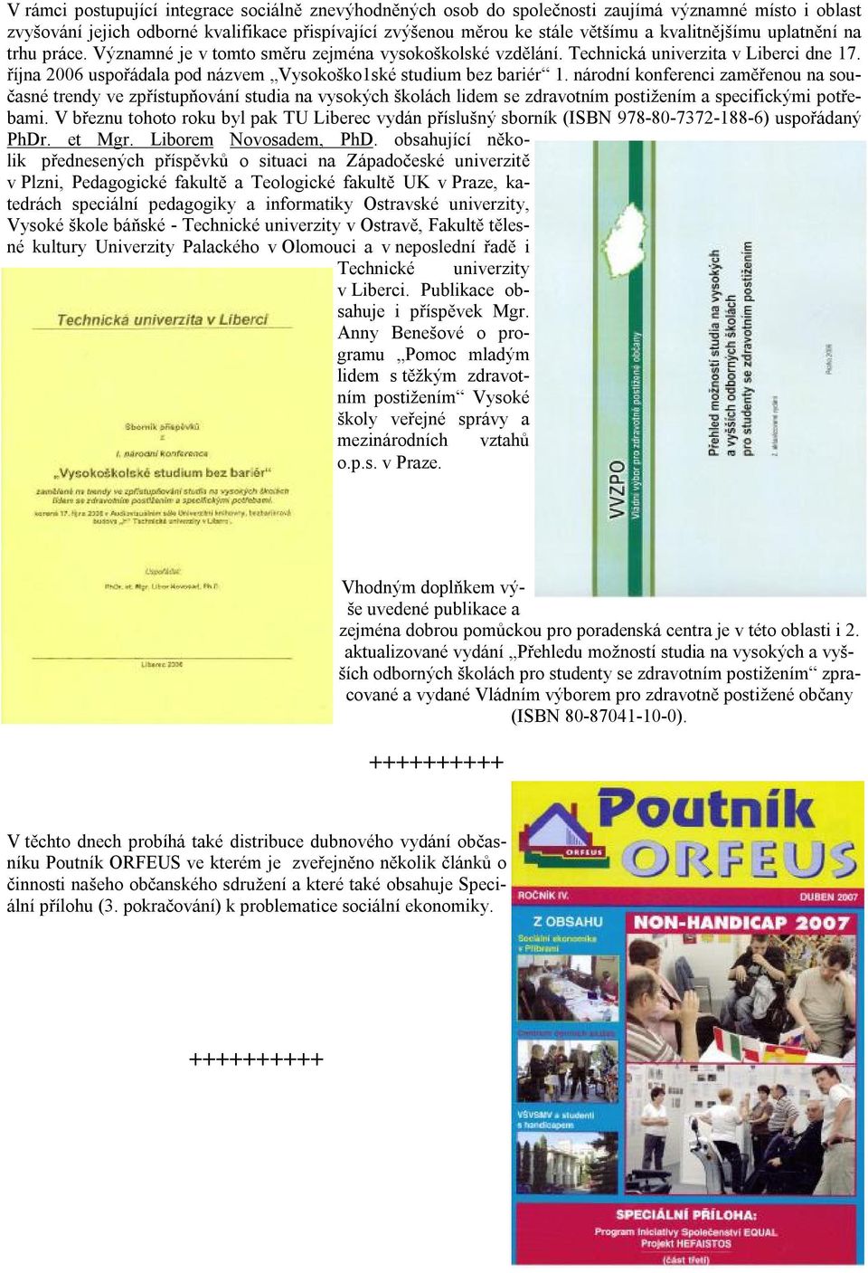 rıjna 2006 uspora dala pod nazvem Vysokosko1ske studium bez barierč 1.