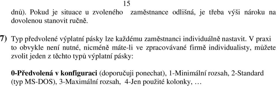 V praxi to obvykle není nutné, nicméně máte-li ve zpracovávané firmě individualisty, můžete zvolit jeden z těchto