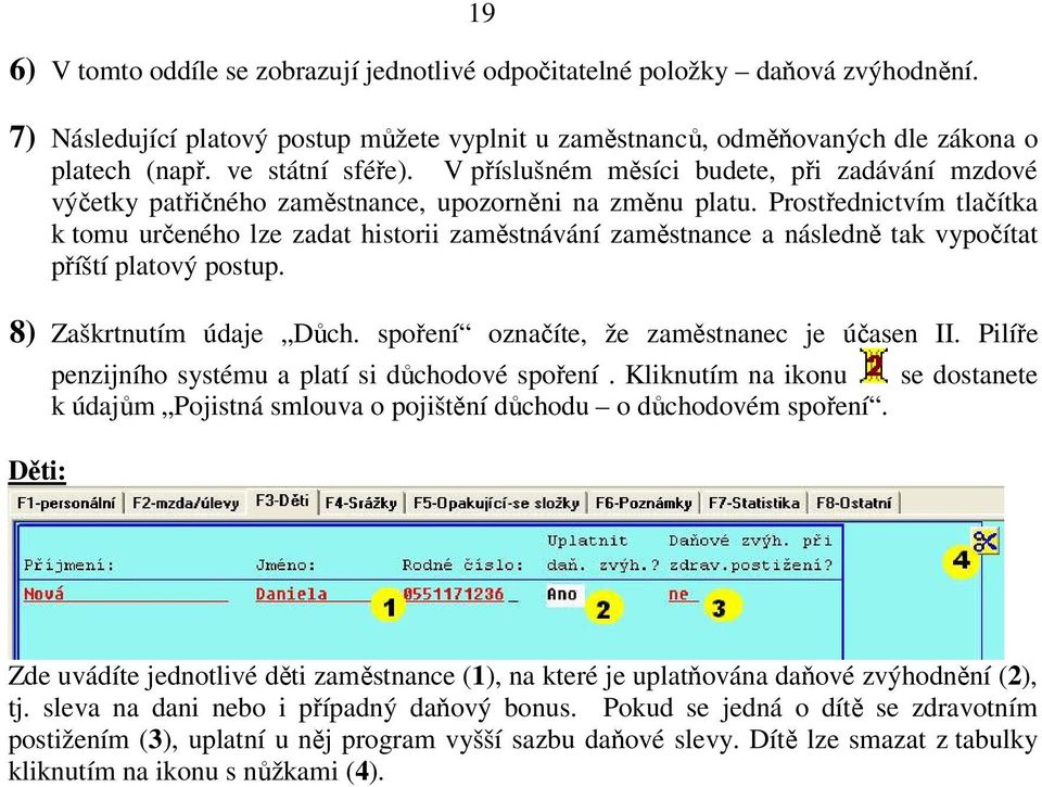 Prostřednictvím tlačítka k tomu určeného lze zadat historii zaměstnávání zaměstnance a následně tak vypočítat příští platový postup. 8) Zaškrtnutím údaje Důch.