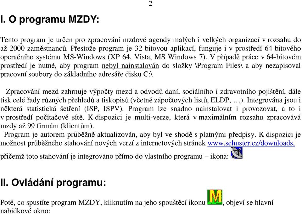 V případě práce v 64-bitovém prostředí je nutné, aby program nebyl nainstalován do složky \Program Files\ a aby nezapisoval pracovní soubory do základního adresáře disku C:\ Zpracování mezd zahrnuje