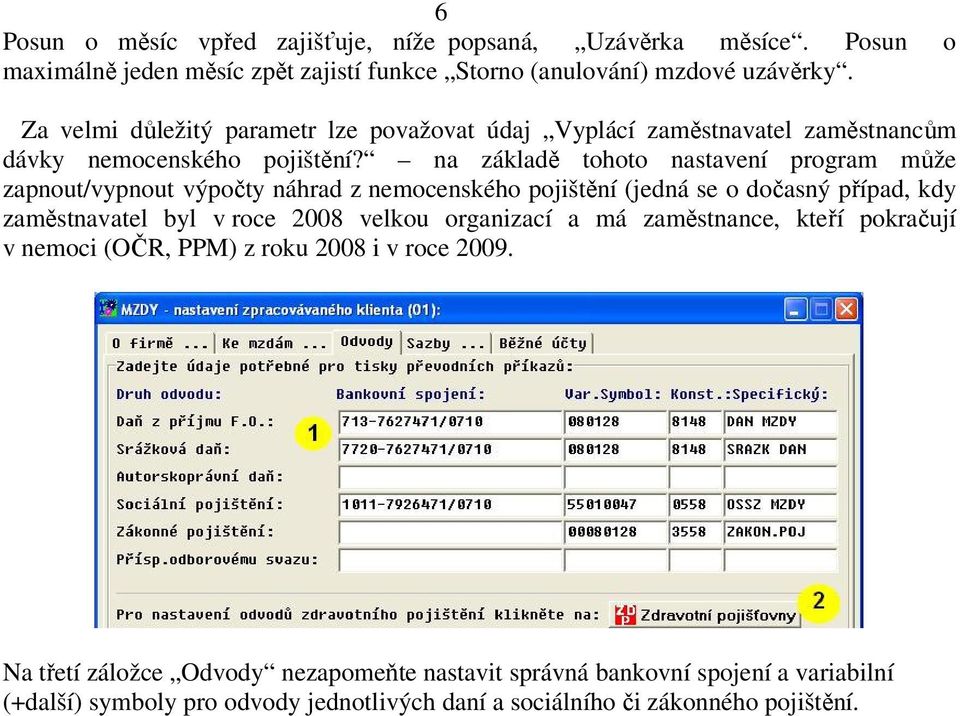 na základě tohoto nastavení program může zapnout/vypnout výpočty náhrad z nemocenského pojištění (jedná se o dočasný případ, kdy zaměstnavatel byl v roce 2008 velkou