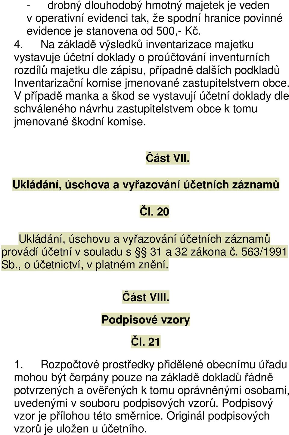 obce. V případě manka a škod se vystavují účetní doklady dle schváleného návrhu zastupitelstvem obce k tomu jmenované škodní komise. Část VII. Ukládání, úschova a vyřazování účetních záznamů Čl.