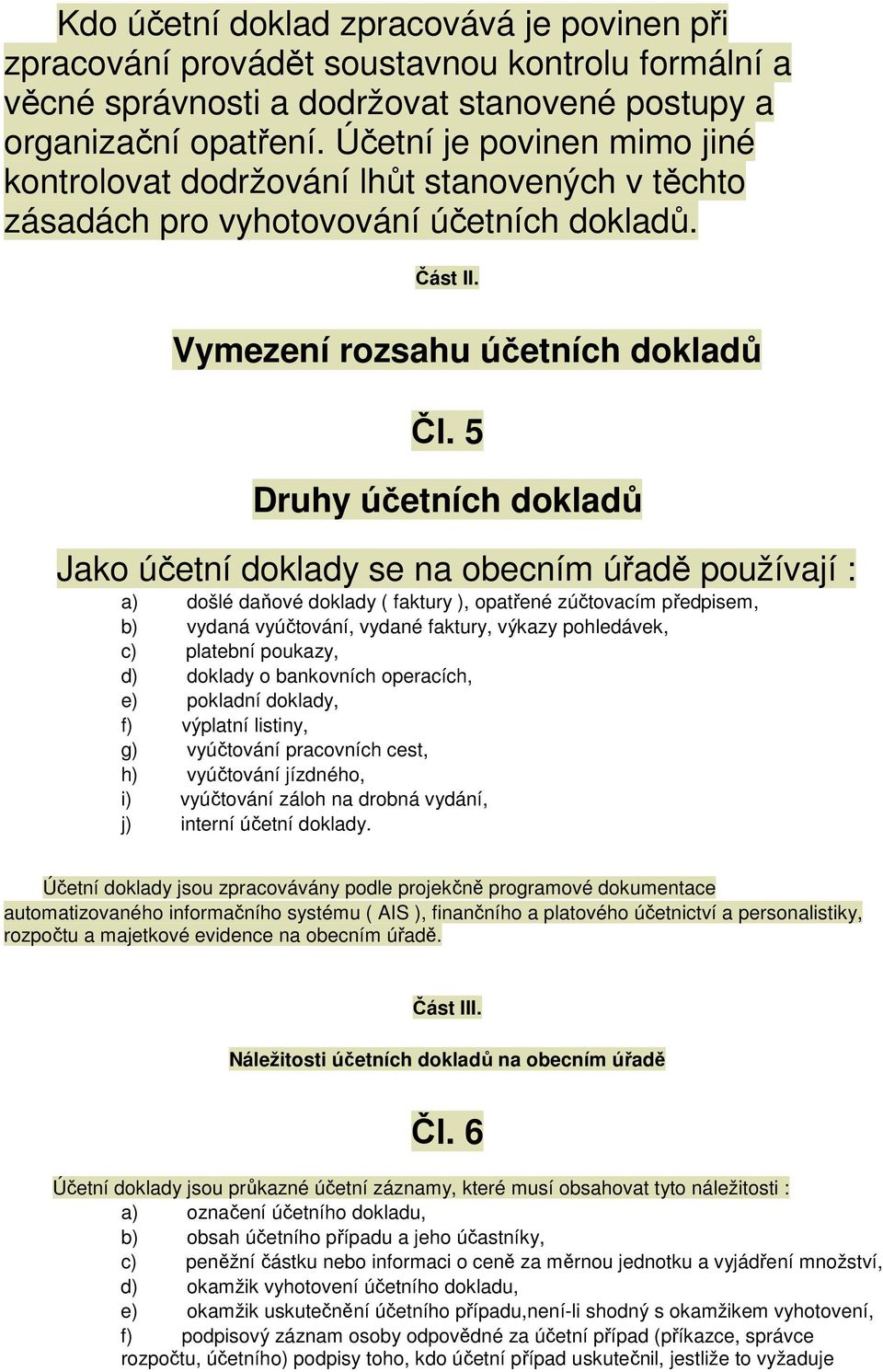 5 Druhy účetních dokladů Jako účetní doklady se na obecním úřadě používají : a) došlé daňové doklady ( faktury ), opatřené zúčtovacím předpisem, b) vydaná vyúčtování, vydané faktury, výkazy