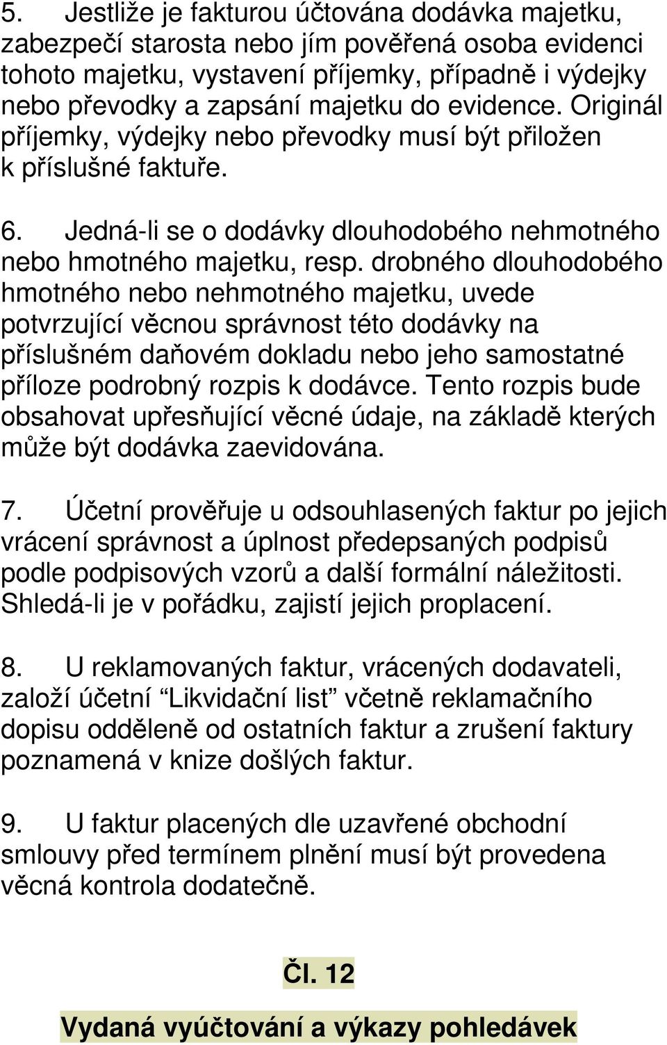 drobného dlouhodobého hmotného nebo nehmotného majetku, uvede potvrzující věcnou správnost této dodávky na příslušném daňovém dokladu nebo jeho samostatné příloze podrobný rozpis k dodávce.