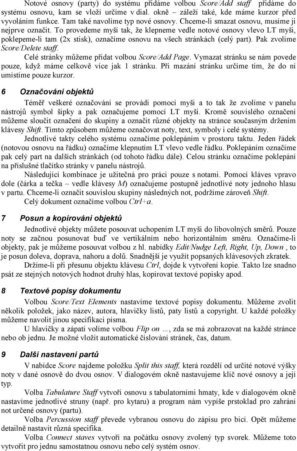 To provedeme myší tak, že klepneme vedle notové osnovy vlevo LT myši, poklepeme-li tam (2x stisk), označíme osnovu na všech stránkách (celý part). Pak zvolíme Score/Delete staff.