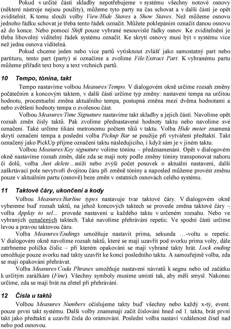 Nebo pomocí Shift pouze vybrané nesouvislé řádky osnov. Ke zviditelnění je třeba libovolný viditelný řádek systému označit. Ke skrytí osnovy musí být v systému více než jedna osnova viditelná.