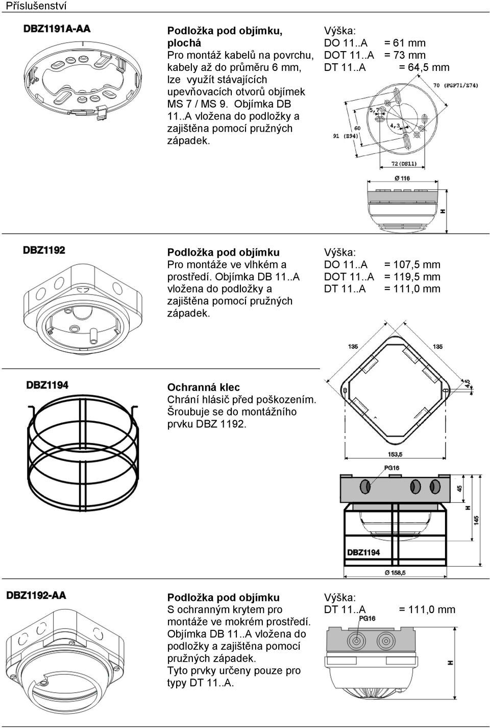 .A vložena do podložky a zajištěna pomocí pružných západek. DO 11..A = 107,5 mm DOT 11..A = 119,5 mm DT 11..A = 111,0 mm Ochranná klec Chrání hlásič před poškozením.