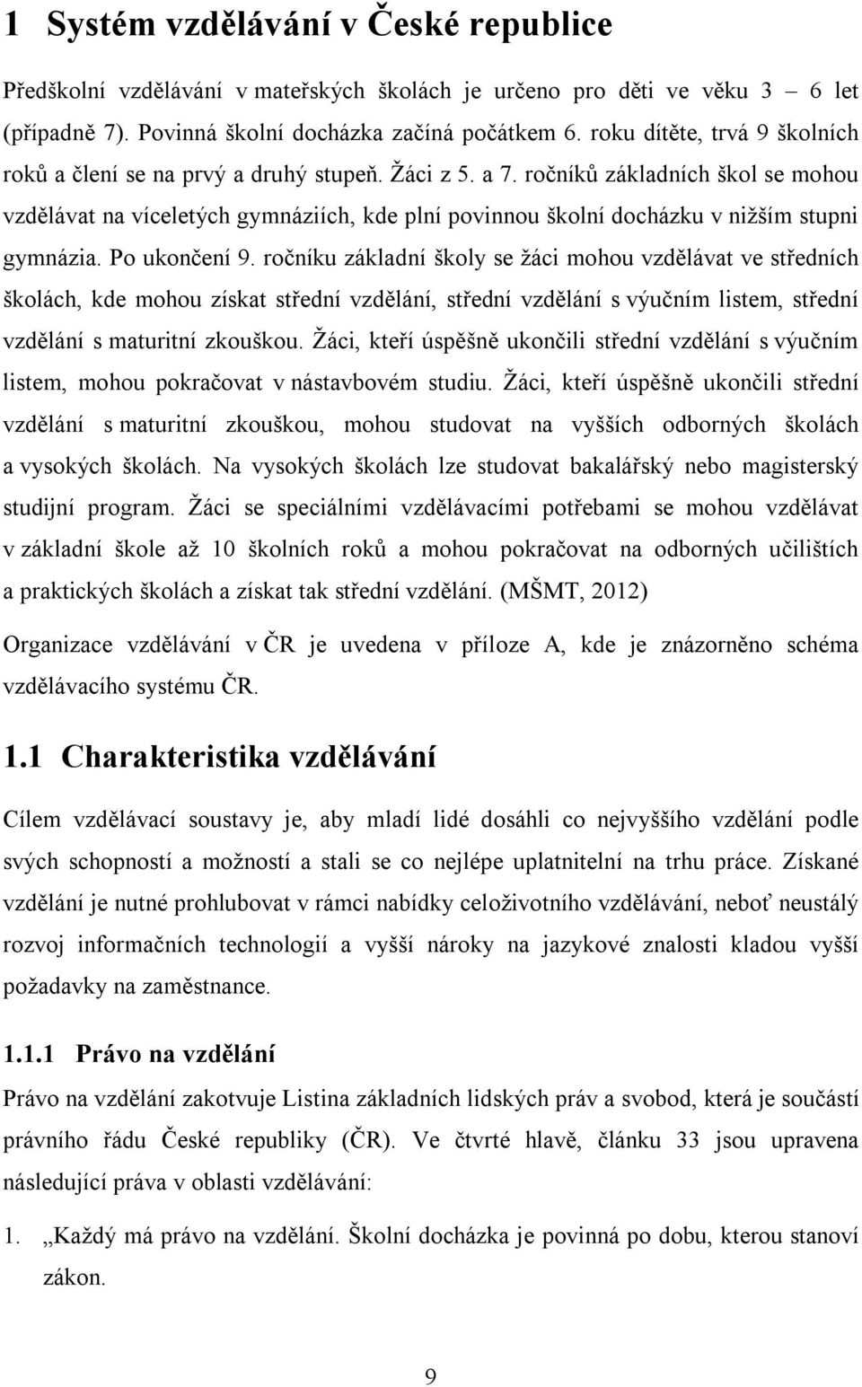 ročníků základních škol se mohou vzdělávat na víceletých gymnáziích, kde plní povinnou školní docházku v nižším stupni gymnázia. Po ukončení 9.