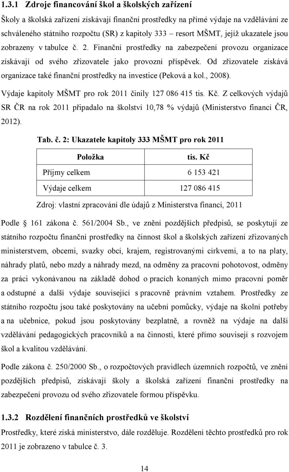 Od zřizovatele získává organizace také finanční prostředky na investice (Peková a kol., 2008). Výdaje kapitoly MŠMT pro rok 2011 činily 127 086 415 tis. Kč.