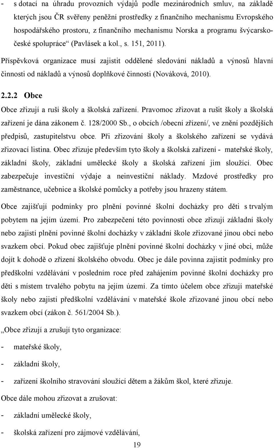 Příspěvková organizace musí zajistit oddělené sledování nákladů a výnosů hlavní činnosti od nákladů a výnosů doplňkové činnosti (Nováková, 2010). 2.2.2 Obce Obce zřizují a ruší školy a školská zařízení.