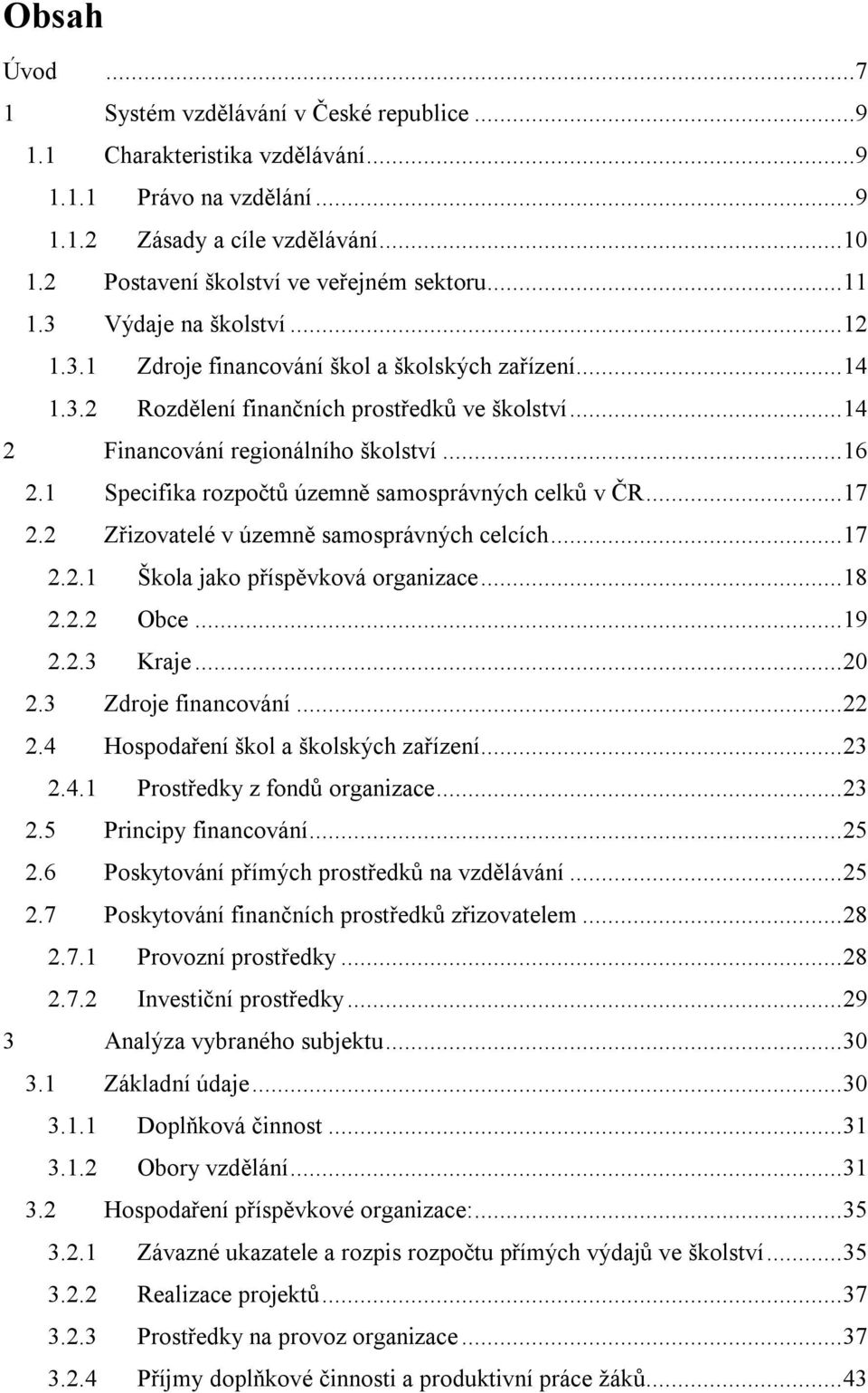 1 Specifika rozpočtů územně samosprávných celků v ČR... 17 2.2 Zřizovatelé v územně samosprávných celcích... 17 2.2.1 Škola jako příspěvková organizace... 18 2.2.2 Obce... 19 2.2.3 Kraje... 20 2.